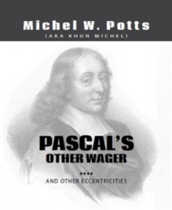 Pascal\'s Other Wager...and Other Eccentricities By Michel Potts